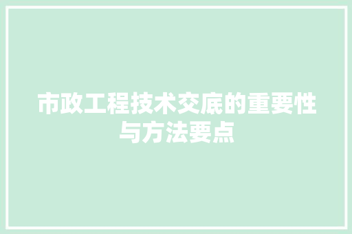 市政工程技术交底的重要性与方法要点 中式风格装饰