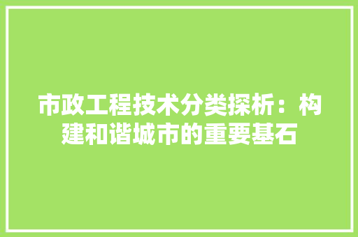 市政工程技术分类探析：构建和谐城市的重要基石 中式风格装饰