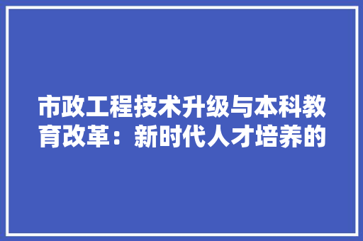 市政工程技术升级与本科教育改革：新时代人才培养的新征程 中式风格装饰