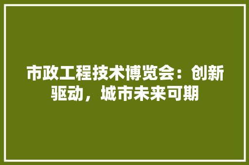 市政工程技术博览会：创新驱动，城市未来可期 中式风格装饰