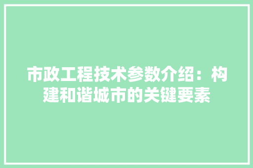 市政工程技术参数介绍：构建和谐城市的关键要素 中式风格装饰