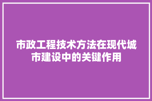 市政工程技术方法在现代城市建设中的关键作用 中式风格装饰