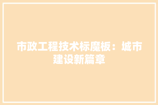 市政工程技术标魔板：城市建设新篇章 中式风格装饰