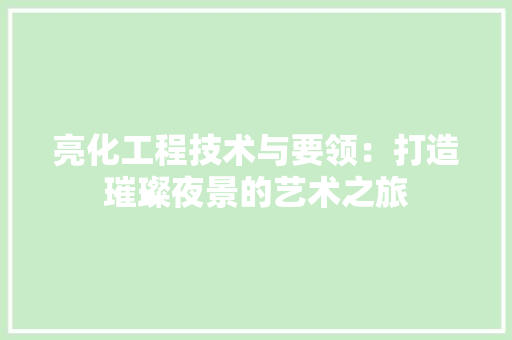 亮化工程技术与要领：打造璀璨夜景的艺术之旅 家居装修