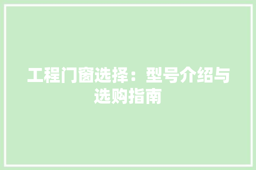 工程门窗选择：型号介绍与选购指南 中式风格装饰