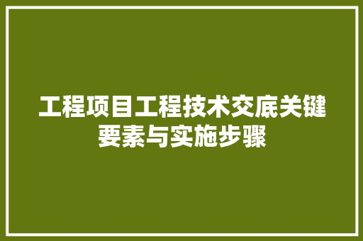 工程项目工程技术交底关键要素与实施步骤 中式风格装饰