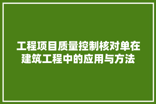 工程项目质量控制核对单在建筑工程中的应用与方法 中式风格装饰