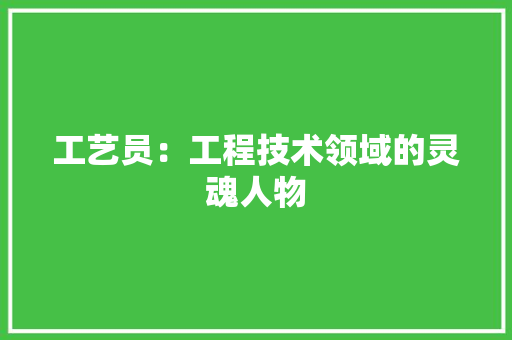 工艺员：工程技术领域的灵魂人物 中式风格装饰