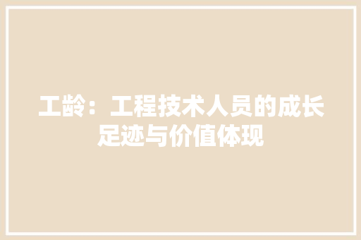 工龄：工程技术人员的成长足迹与价值体现