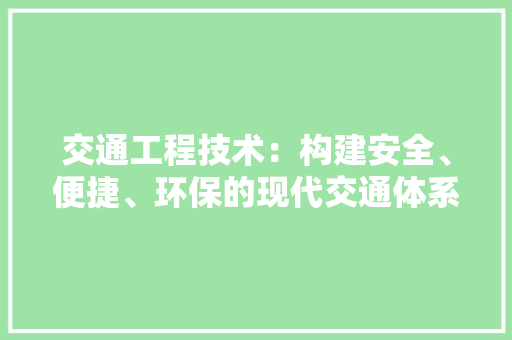 交通工程技术：构建安全、便捷、环保的现代交通体系 家居装修