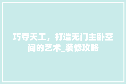 巧夺天工，打造无门主卧空间的艺术_装修攻略 中式风格装饰