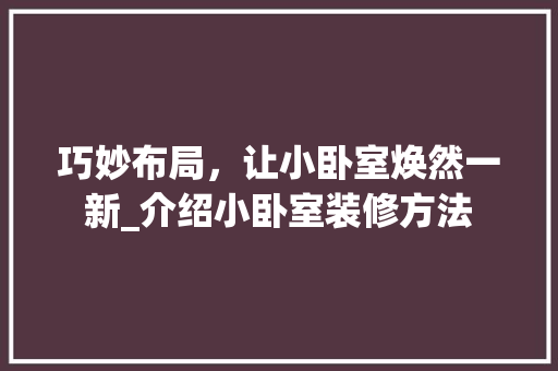 巧妙布局，让小卧室焕然一新_介绍小卧室装修方法 中式风格装饰