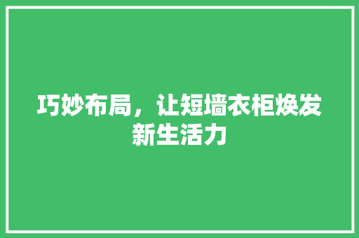 巧妙布局，让短墙衣柜焕发新生活力 中式风格装饰