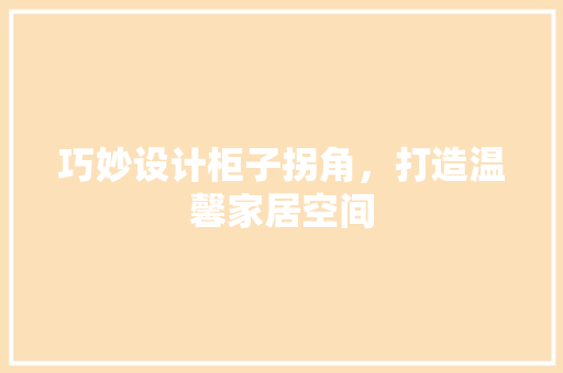 巧妙设计柜子拐角，打造温馨家居空间 中式风格装饰