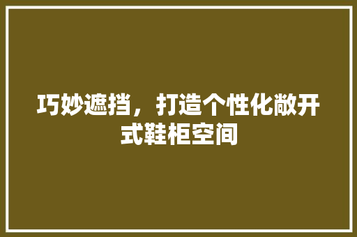 巧妙遮挡，打造个性化敞开式鞋柜空间