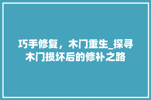 巧手修复，木门重生_探寻木门损坏后的修补之路 中式风格装饰