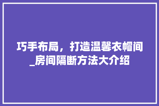 巧手布局，打造温馨衣帽间_房间隔断方法大介绍 中式风格装饰