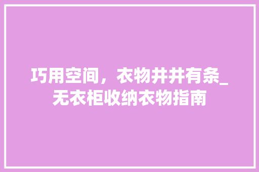 巧用空间，衣物井井有条_无衣柜收纳衣物指南 中式风格装饰