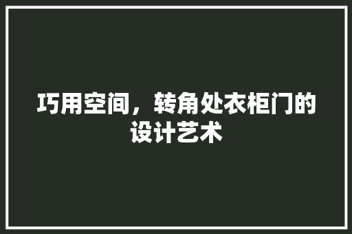 巧用空间，转角处衣柜门的设计艺术 中式风格装饰