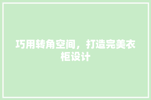 巧用转角空间，打造完美衣柜设计 中式风格装饰