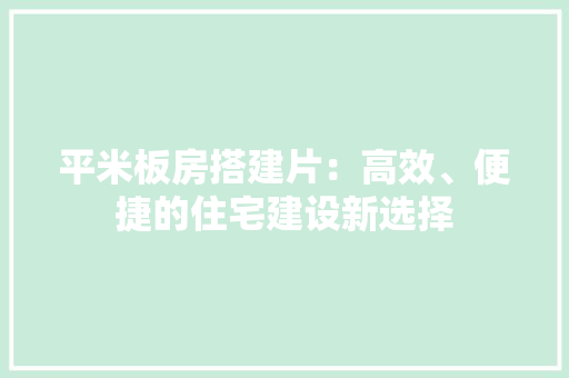 平米板房搭建片：高效、便捷的住宅建设新选择 中式风格装饰