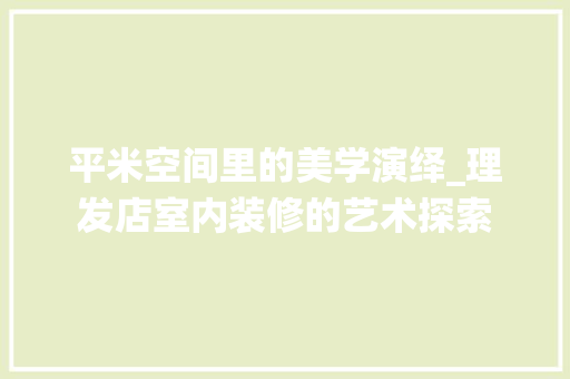 平米空间里的美学演绎_理发店室内装修的艺术探索 中式风格装饰