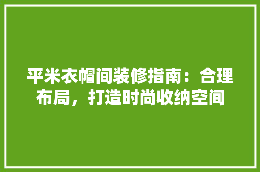 平米衣帽间装修指南：合理布局，打造时尚收纳空间 中式风格装饰