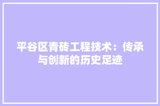 平谷区青砖工程技术：传承与创新的历史足迹