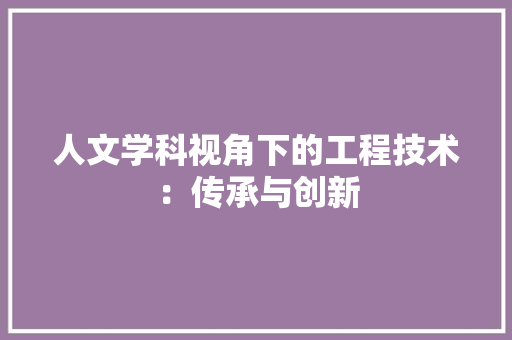 人文学科视角下的工程技术：传承与创新 家居装修