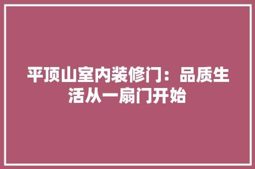 平顶山室内装修门：品质生活从一扇门开始