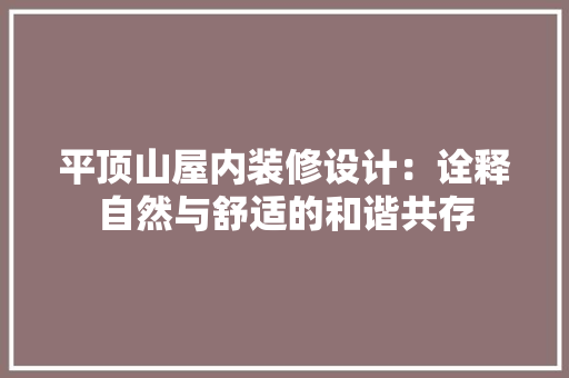 平顶山屋内装修设计：诠释自然与舒适的和谐共存