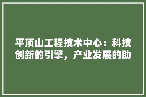 平顶山工程技术中心：科技创新的引擎，产业发展的助推器 中式风格装饰