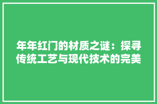 年年红门的材质之谜：探寻传统工艺与现代技术的完美融合 中式风格装饰