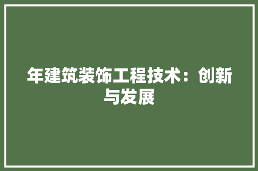 年建筑装饰工程技术：创新与发展