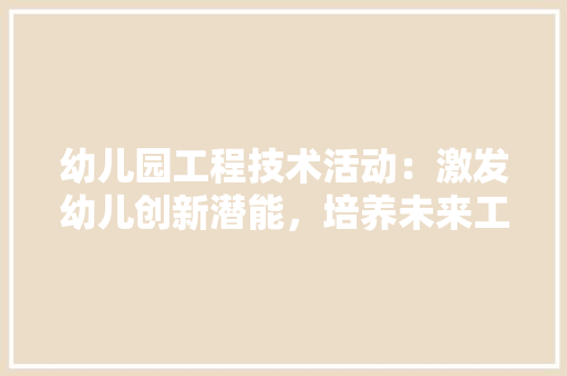 幼儿园工程技术活动：激发幼儿创新潜能，培养未来工程师 中式风格装饰
