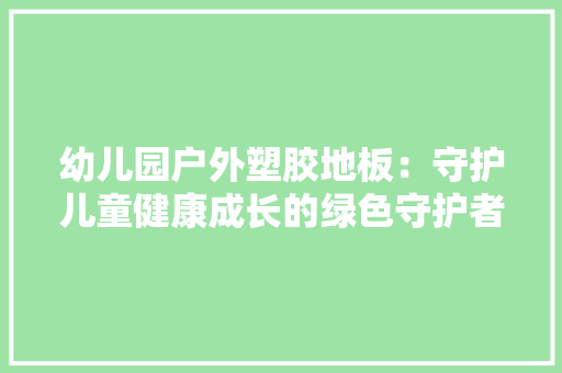 幼儿园户外塑胶地板：守护儿童健康成长的绿色守护者 中式风格装饰