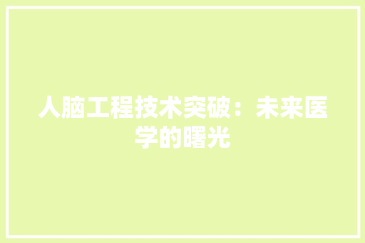 人脑工程技术突破：未来医学的曙光 家居装修