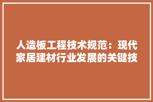 人造板工程技术规范：现代家居建材行业发展的关键技术 家居装修