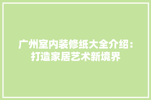 广州室内装修纸大全介绍：打造家居艺术新境界 中式风格装饰