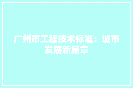 广州市工程技术标准：城市发展新篇章 中式风格装饰