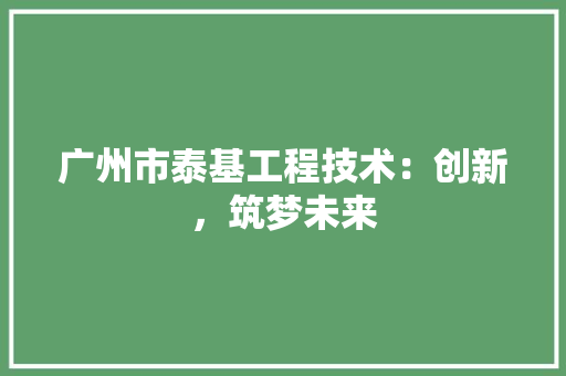 广州市泰基工程技术：创新，筑梦未来 中式风格装饰