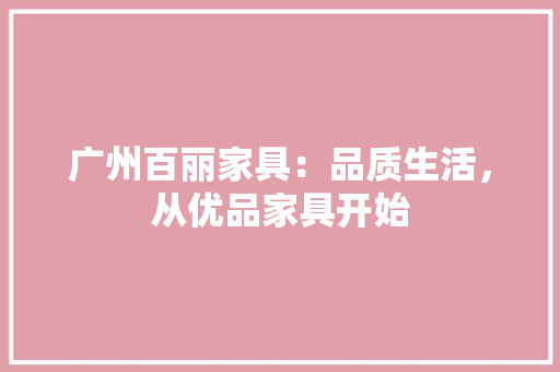 广州百丽家具：品质生活，从优品家具开始 中式风格装饰