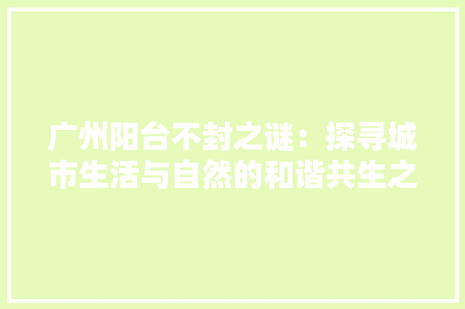广州阳台不封之谜：探寻城市生活与自然的和谐共生之路