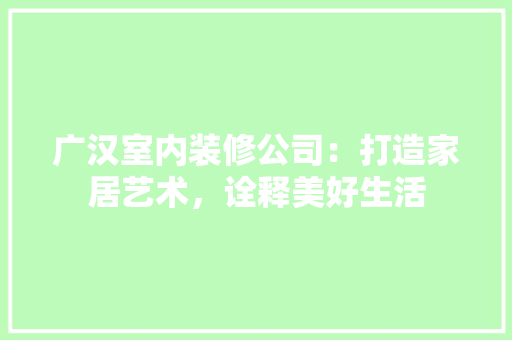 广汉室内装修公司：打造家居艺术，诠释美好生活