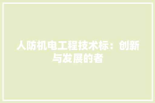 人防机电工程技术标：创新与发展的者