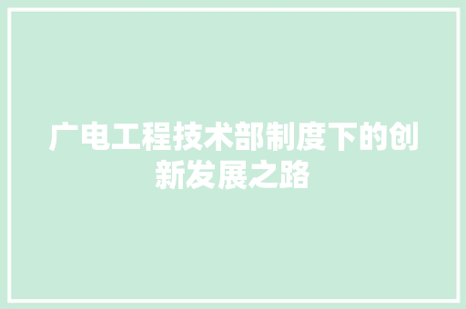 广电工程技术部制度下的创新发展之路