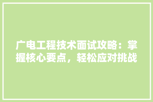 广电工程技术面试攻略：掌握核心要点，轻松应对挑战 中式风格装饰