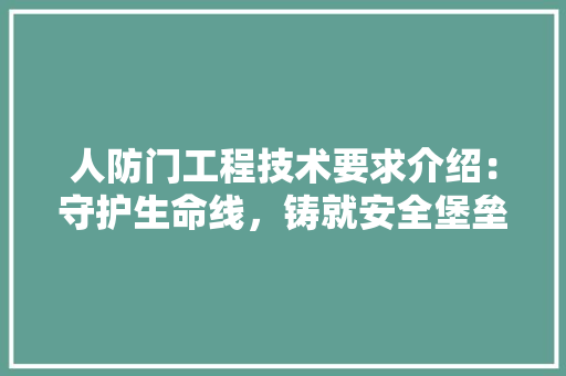 人防门工程技术要求介绍：守护生命线，铸就安全堡垒