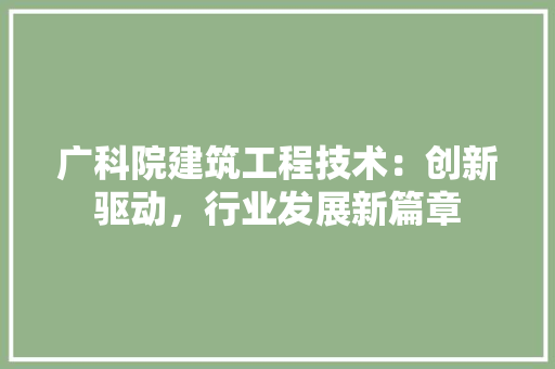 广科院建筑工程技术：创新驱动，行业发展新篇章