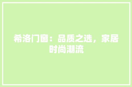 希洛门窗：品质之选，家居时尚潮流 中式风格装饰
